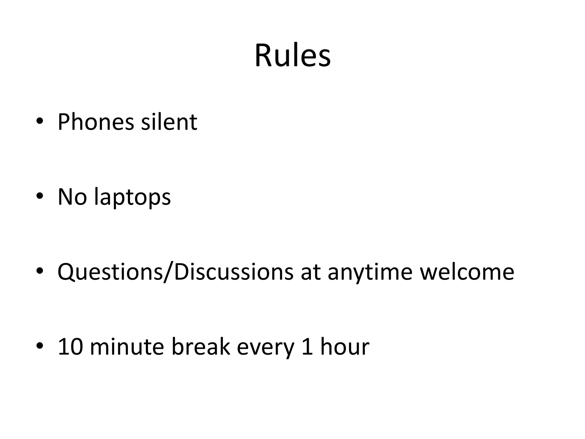 Rules
• Phones silent
• No laptops
• Questions/Discussions at anytime welcome
• 10 minute break every 1 hour
 