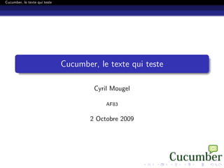 Cucumber, le texte qui teste




                               Cucumber, le texte qui teste

                                        Cyril Mougel

                                            AF83


                                       2 Octobre 2009
 
