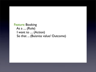 Feature: Booking
  As a .... (Role)
  I want to .... (Action)
  So that ... (Buisniss value/ Outcome)
 