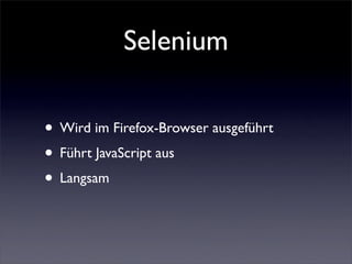 Selenium

• Wird im Firefox-Browser ausgeführt
• Führt JavaScript aus
• Langsam
 