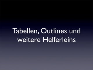 Tabellen, Outlines und
 weitere Helferleins
 