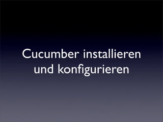Cucumber installieren
 und konﬁgurieren
 