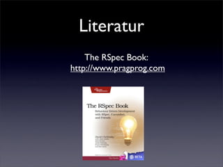 Literatur
    The RSpec Book:
http://www.pragprog.com
 