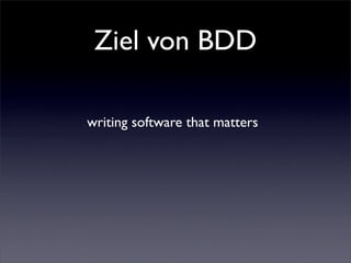Ziel von BDD

writing software that matters
 