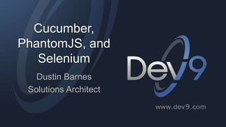 Cucumber,
PhantomJS, and
Selenium
Dustin Barnes
Solutions Architect
 