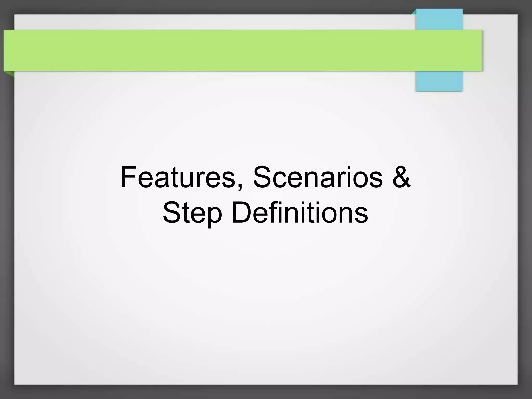 Features, Scenarios &
Step Definitions

 