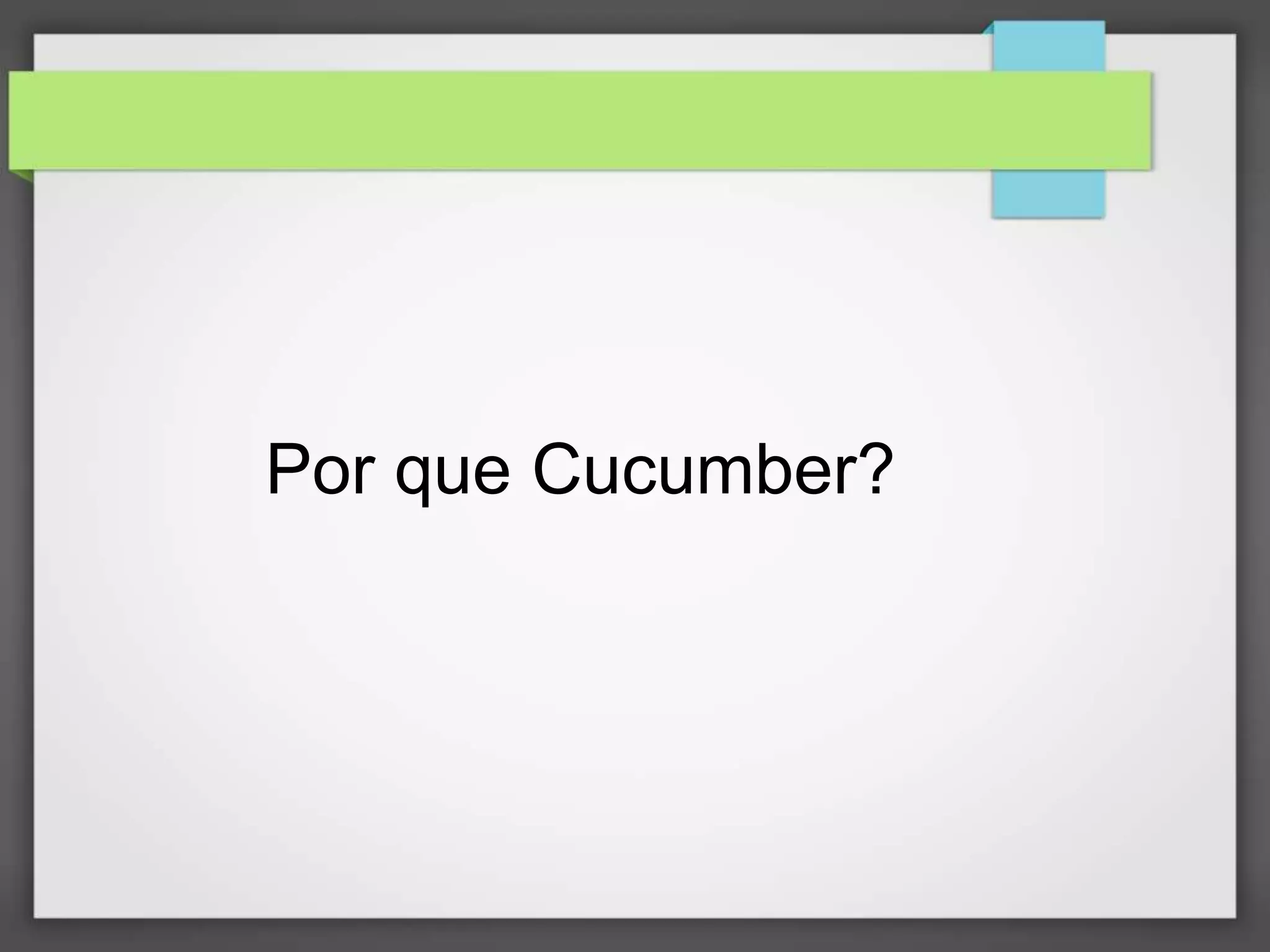 Por que Cucumber?

 