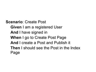Scenario: Create Post
  Given I am a registered User
  And I have signed in
  When I go to Create Post Page
  And I create a Post and Publish it
  Then I should see the Post in the Index
  Page
 