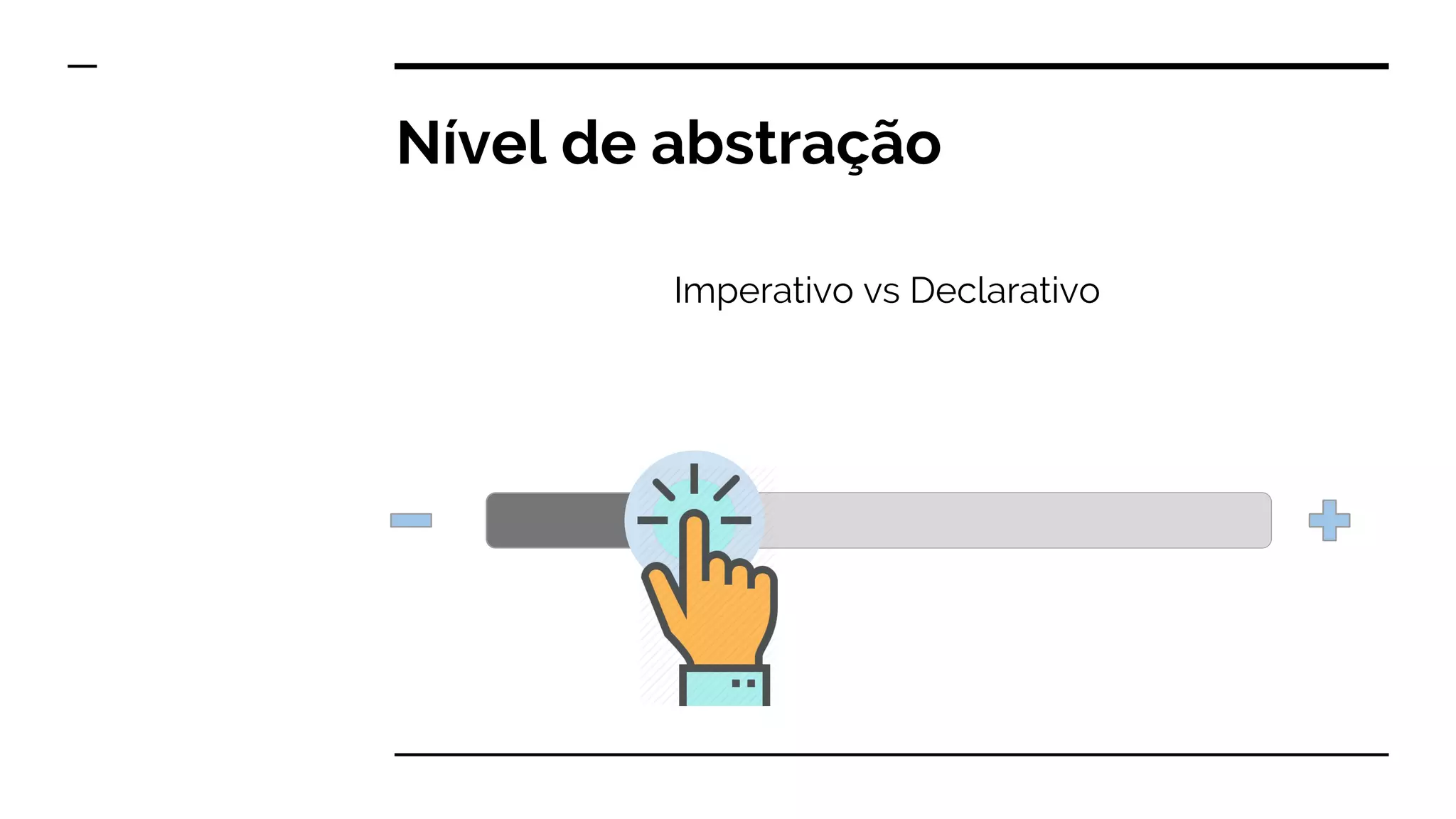 Nível de abstração
Imperativo vs Declarativo
 