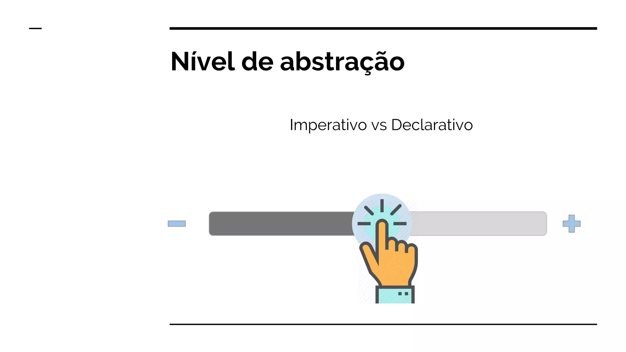 Nível de abstração
Imperativo vs Declarativo
 