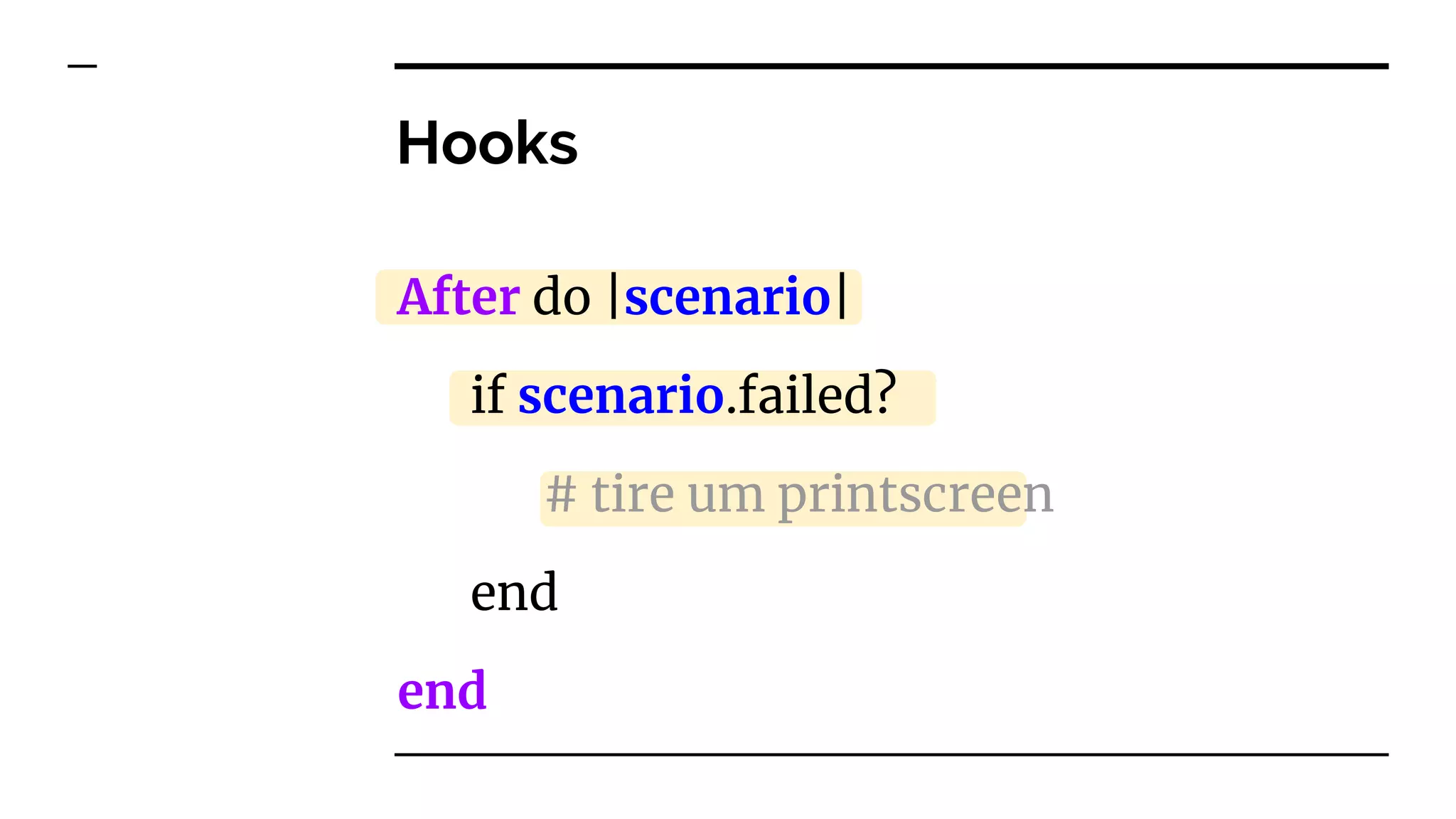 Hooks
After do |scenario|
if scenario.failed?
# tire um printscreen
end
end
 