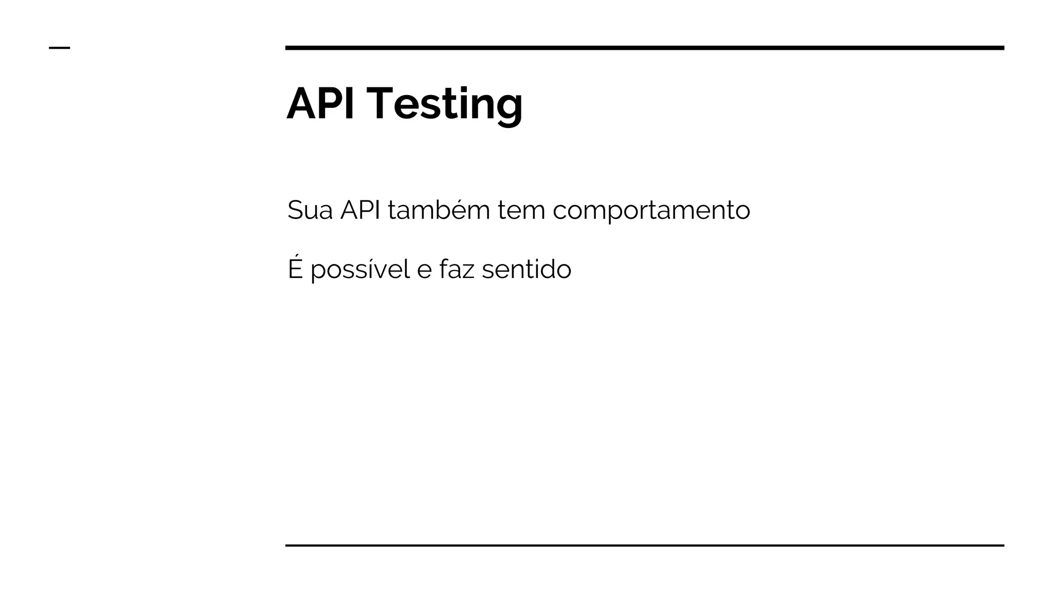 API Testing
Sua API também tem comportamento
É possível e faz sentido
 