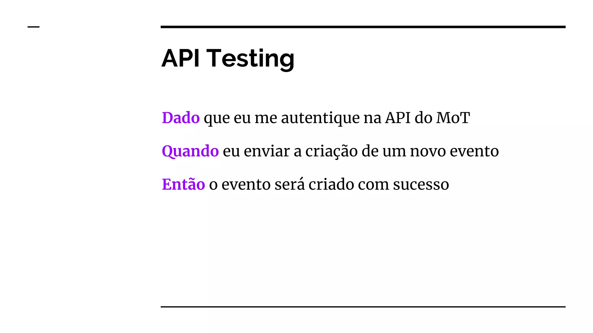 API Testing
Dado que eu me autentique na API do MoT
Quando eu enviar a criação de um novo evento
Então o evento será criado com sucesso
 