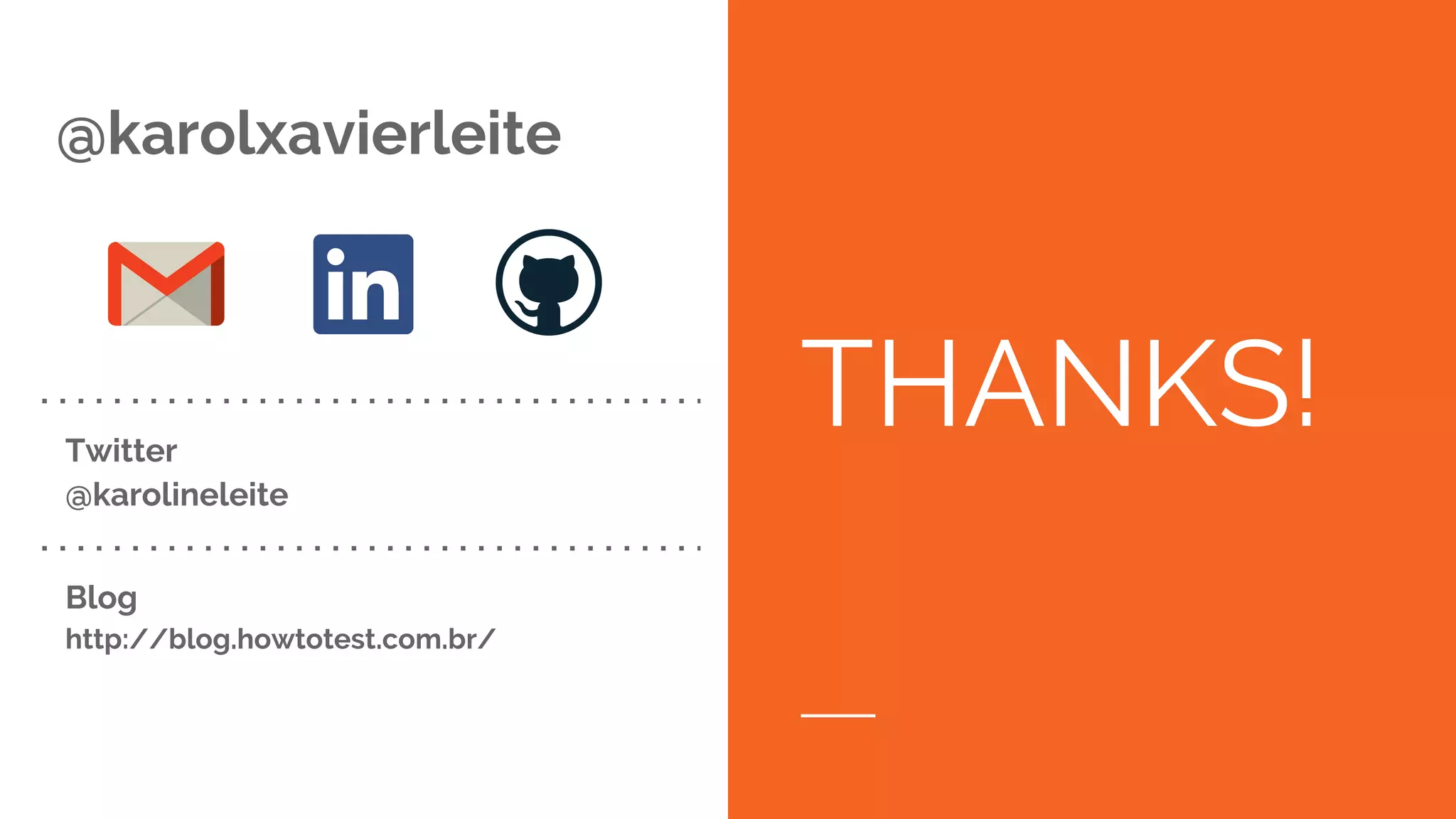 THANKS!
@karolxavierleite
Twitter
@karolineleite
Blog
http://blog.howtotest.com.br/
 