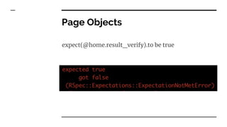 expect(@home.result_verify).to be true
Page Objects
 