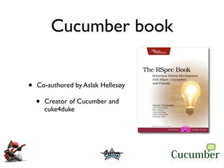 Cucumber book


•   Co-authored by Aslak Hellesøy

    •   Creator of Cucumber and
        cuke4duke
 