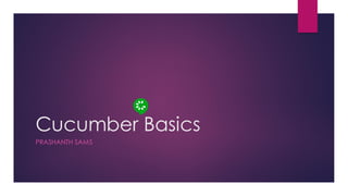 Cucumber Basics
PRASHANTH SAMS
 