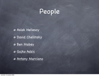 People

                           Aslak Hellesoy

                           David Chelimsky

                           Ben Mabey

                           Gojko Adzic

                           Antony Marciano



vendredi 16 octobre 2009
 