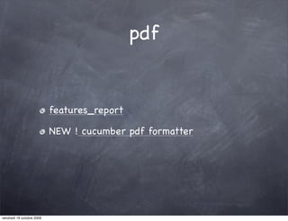 pdf


                           features_report

                           NEW ! cucumber pdf formatter




vendredi 16 octobre 2009
 