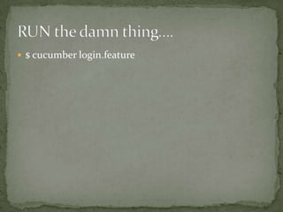 $ cucumber login.featureRUN the damn thing….