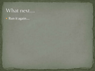 Run it again….What next….