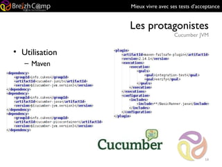 Mieux vivre avec ses tests d’acceptance
Les protagonistes
Cucumber JVM
14
• Utilisation
– Maven
 