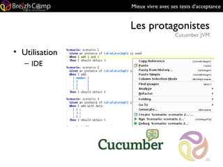 Mieux vivre avec ses tests d’acceptance
Les protagonistes
Cucumber JVM
15
• Utilisation
– IDE
 