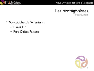 Mieux vivre avec ses tests d’acceptance
Les protagonistes
FluentLenium
25
• Surcouche de Selenium
– Fluent API
– Page Object Pattern
 