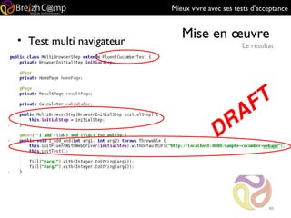 Mieux vivre avec ses tests d’acceptance
Mise en œuvre
Le résultat
46
• Test multi navigateur
 