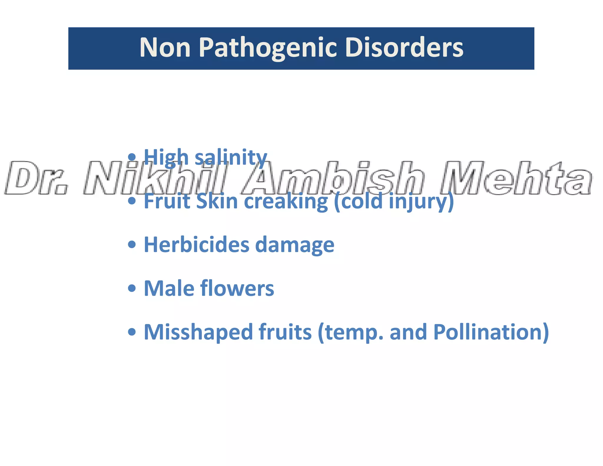 Non Pathogenic Disorders
• High salinity
• Fruit Skin creaking (cold injury)
• Herbicides damage
• Herbicides damage
• Male flowers
• Misshaped fruits (temp. and Pollination)
 
