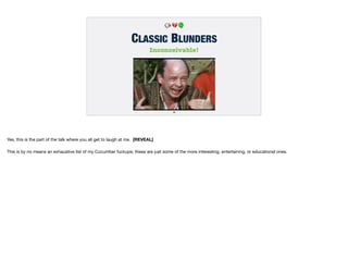 Inconceivable!
CLASSIC BLUNDERS
%
28
Yes, this is the part of the talk where you all get to laugh at me. [REVEAL]

This is...