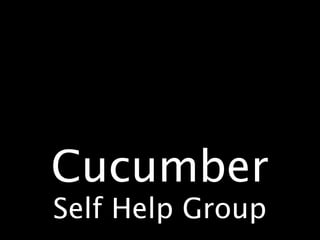 Cucumber
Self Help Group
 
