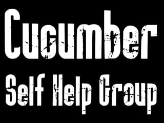 Cucumber

Self Help Group
 