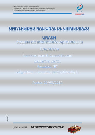 UNIVERSIDAD NACIONAL DE CHIMBORAZO
Facultad de Ciencias de la Educación, Humanas y Tecnologías
Escuela de Informática Aplicada a la Educación
JUAN CUCURI SOLO VENCIÉNDOTE VENCERÁS
Página1
 