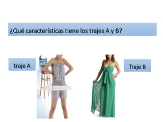 ¿Qué características tiene los trajes A y B?
traje A Traje B
 