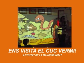 ENS VISITA EL CUC VERMI!
ACTIVITAT DE LA MANCOMUNITAT

 