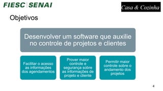 Objetivos
4
Desenvolver um software que auxilie
no controle de projetos e clientes
Facilitar o acesso
as informações
dos agendamentos
Prover maior
controle e
segurança sobre
as informações de
projeto e cliente
Permitir maior
controle sobre o
andamento dos
projetos
 