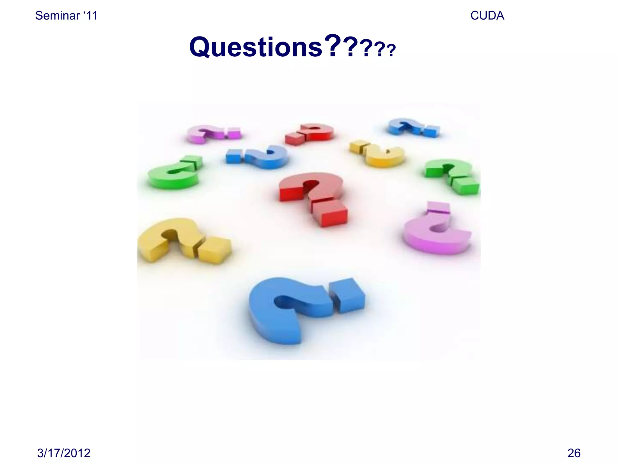 Seminar „11                    CUDA


              Questions?????




3/17/2012                             26
 