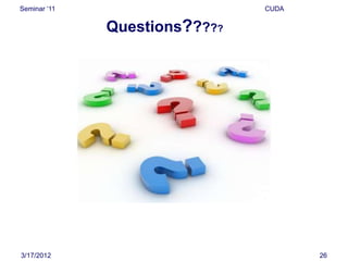 Seminar „11                    CUDA


              Questions?????




3/17/2012                             26
 