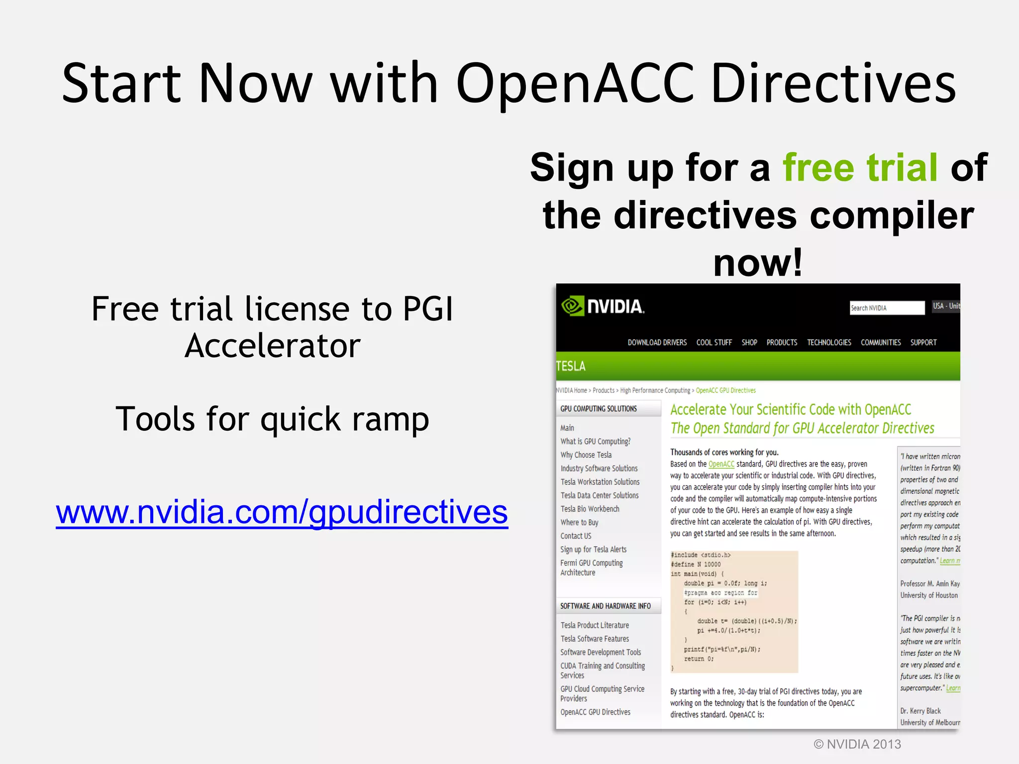 Start Now with OpenACC Directives
Free trial license to PGI
Accelerator
Tools for quick ramp
www.nvidia.com/gpudirectives
Sign up for a free trial of
the directives compiler
now!
© NVIDIA 2013
 