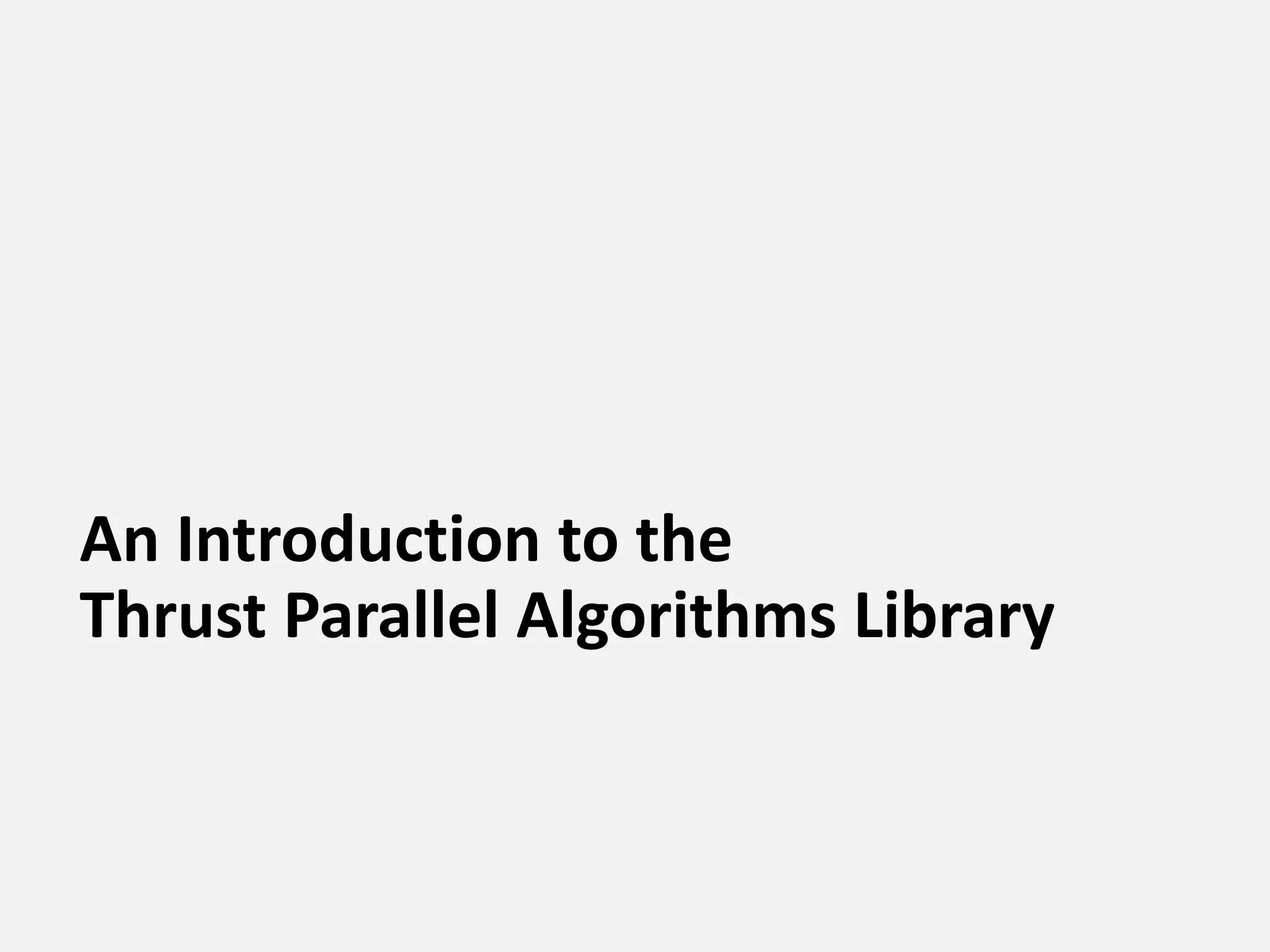 An Introduction to the
Thrust Parallel Algorithms Library
 