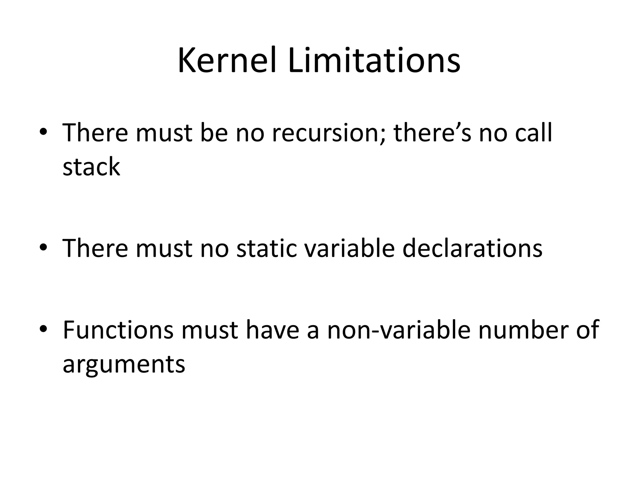 Kernel Limitations
• There must be no recursion; there’s no call
stack
• There must no static variable declarations
• Functions must have a non-variable number of
arguments
 