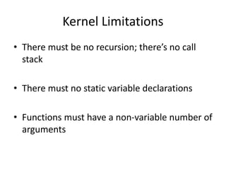Kernel Limitations
• There must be no recursion; there’s no call
stack
• There must no static variable declarations
• Functions must have a non-variable number of
arguments
 