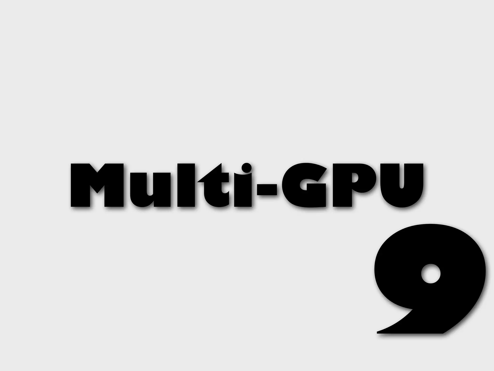Multi-GPU

       9
 