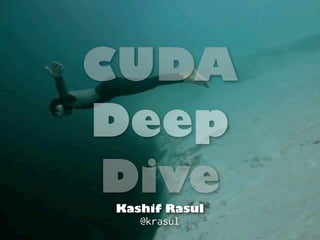 CUDA
Deep
 Dive
 Kashif Rasul
    @krasul
 