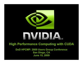 High Performance Computing with CUDA
   DoD HPCMP: 2009 Users Group Conference
               San Diego, CA
               June 15, 2009
 