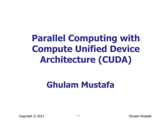 Parallel Computing with Compute Unified Device Architecture (CUDA) Ghulam Mustafa Copyright © 2011 4- 