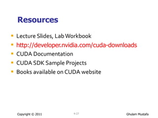 Resources Lecture Slides, Lab Workbook http://developer.nvidia.com/cuda-downloads CUDA Documentation CUDA SDK Sample Projects Books available on CUDA website Copyright © 2011 4- 