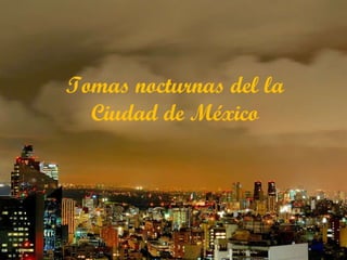 Tomas nocturnas del la Ciudad de México 