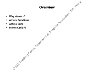 Overview
ƒ Why atomics?
ƒ Atomic Functions
ƒ Atomic Sum
ƒ Monte Carlo Pi
C
U
D
A
Teaching
C
enter,D
epartm
entofC
om
puterApplications,N
IT,Trichy
 
